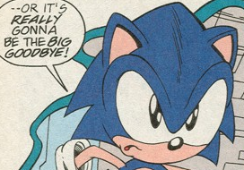 Sonic proclaiming "...or it's really gonna be the big goodbye!" as he rushes off.