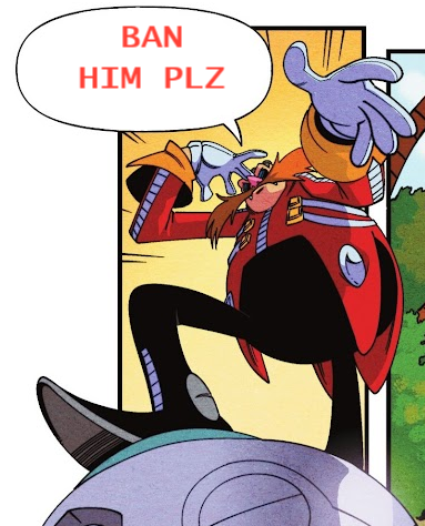 Eggman on top of one of his hovering contraptions, flustered. His speech bubble has been edited to "BAN HIM PLEASE."