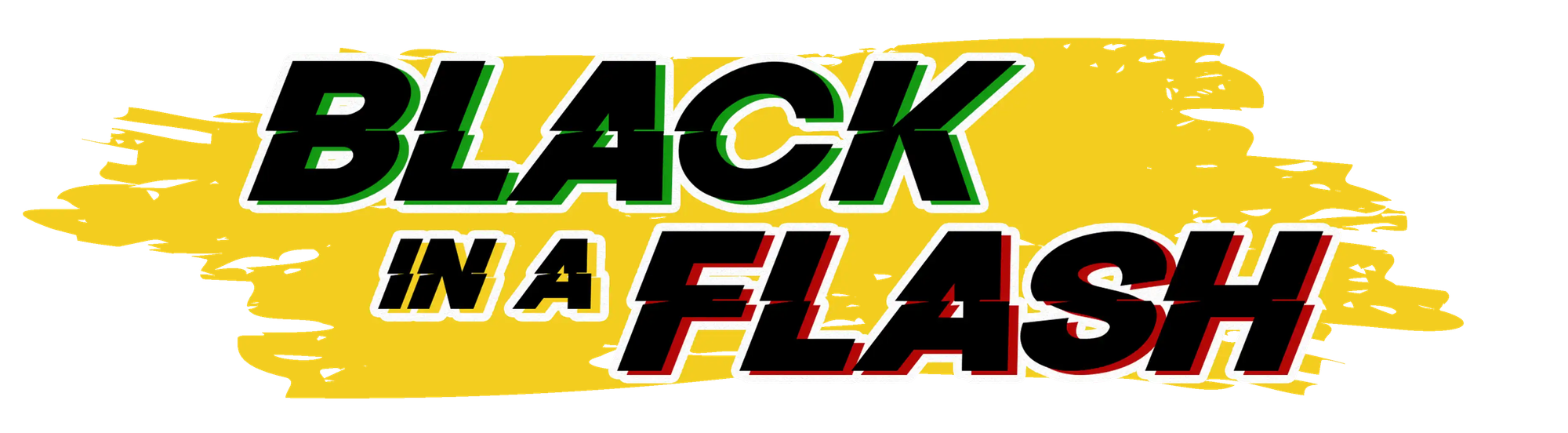 Black in a Flash; black lettering with green and red shadow; and a swash of yellow for the backdrop.