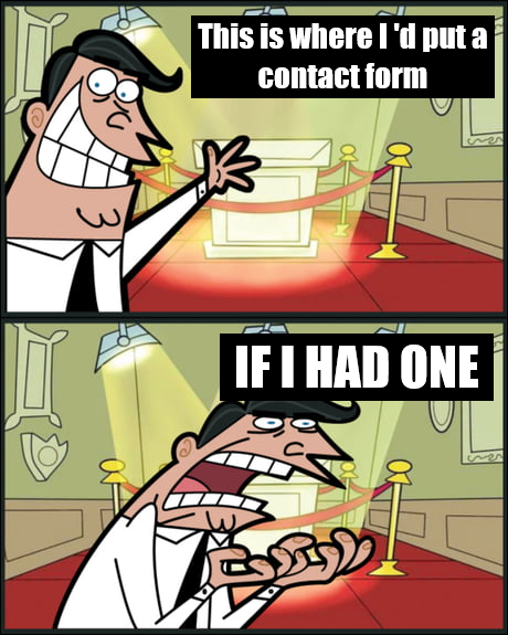 Two panels, both with Timmy Turner's father in them. The first is him showing an empty pedestal, declaring "This is where I'd put my contact form." Next panel has him yelling "If I had one!"