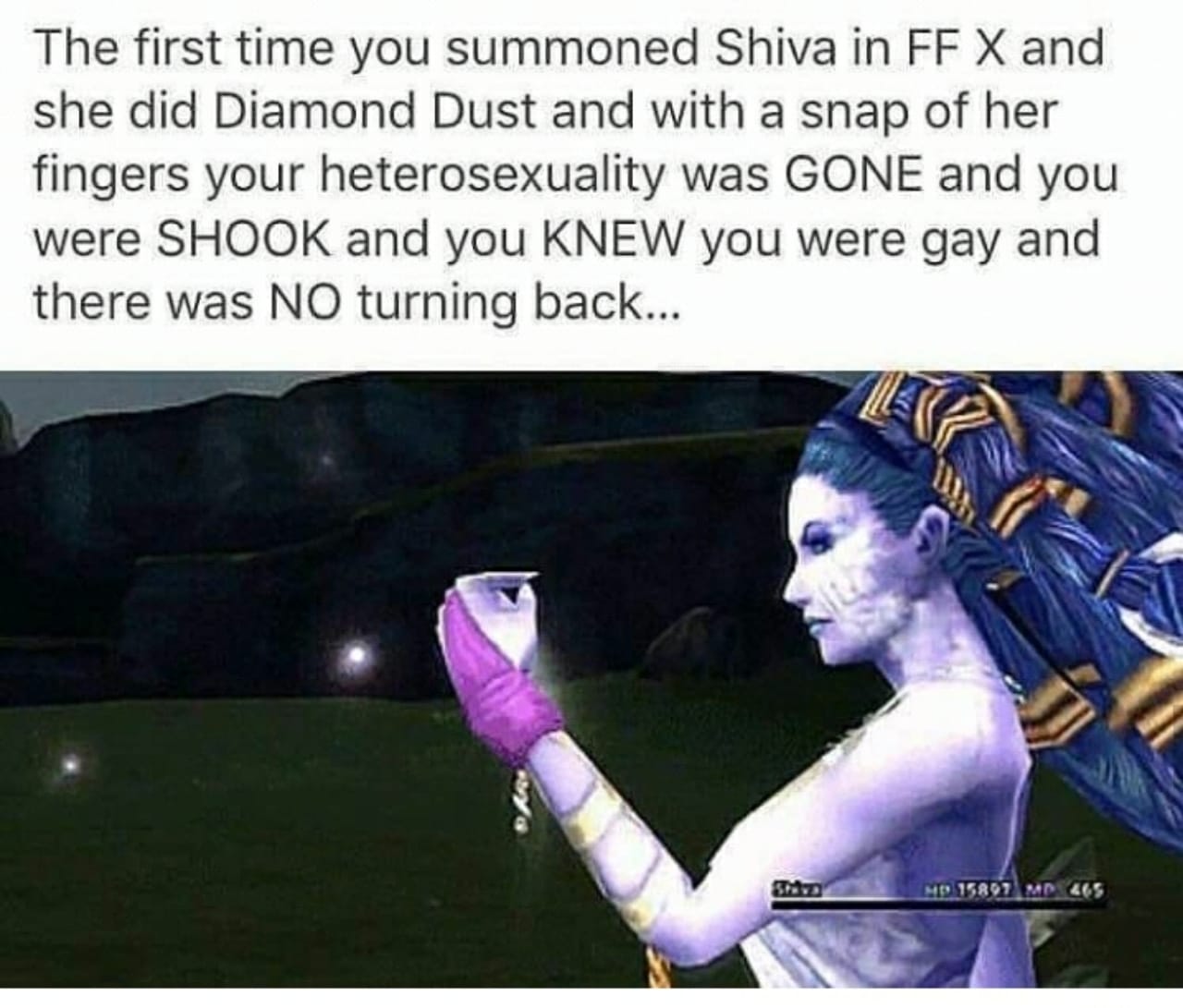 A freeze frame of Shiva, midsnap. Captioned with "The first time you summoned Shiva in FF X and she did Diamond Dust and with a snap of he fingers your heterosexuality was GONE and you were SHOOK and you KNEW you were gay and there was NO turning back..."